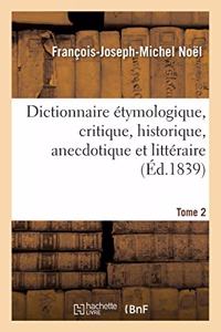 Dictionnaire Étymologique, Critique, Historique, Anecdotique Et Littéraire. Tome 2