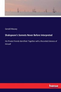 Shakspeare's Sonnets Never Before Interpreted