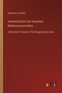 Handwörterbuch der Gesamten Militärwissenschaften: Achter Band: Polnischer Thronfolgekrieg bis Siena