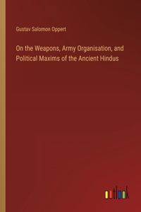On the Weapons, Army Organisation, and Political Maxims of the Ancient Hindus
