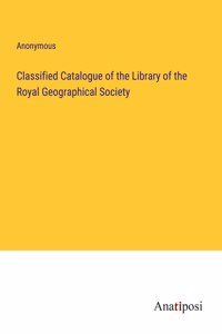 Classified Catalogue of the Library of the Royal Geographical Society