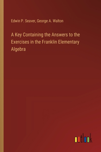 Key Containing the Answers to the Exercises in the Franklin Elementary Algebra