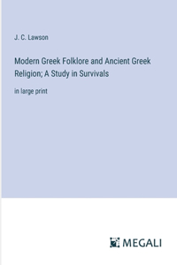 Modern Greek Folklore and Ancient Greek Religion; A Study in Survivals
