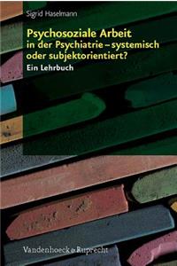 Psychosoziale Arbeit in der Psychiatrie - systemisch oder subjektorientiert?