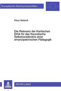 Die Relevanz Der Kantischen Ethik Fuer Das Theoretische Selbstverstaendnis Einer Emanzipatorischen Paedagogik