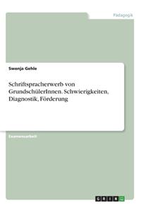 Schriftspracherwerb von GrundschülerInnen. Schwierigkeiten, Diagnostik, Förderung