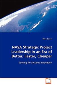 NASA Strategic Project Leadership in an Era of Better, Faster, Cheaper