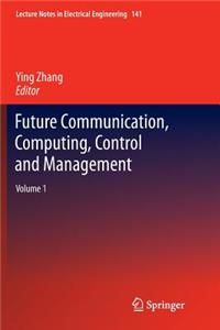 Future Communication, Computing, Control and Management: Volume 1