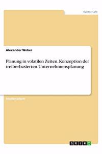 Planung in volatilen Zeiten. Konzeption der treiberbasierten Unternehmensplanung