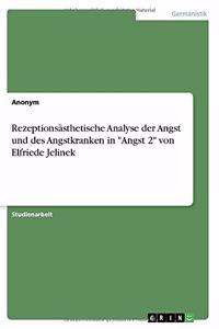 Rezeptionsästhetische Analyse der Angst und des Angstkranken in Angst 2 von Elfriede Jelinek