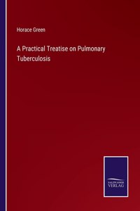 Practical Treatise on Pulmonary Tuberculosis