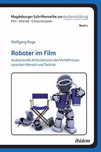 Roboter im Film. Audiovisuelle Artikulationen des Verhältnisses zwischen Mensch und Technik