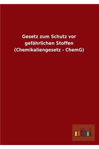 Gesetz Zum Schutz VOR Gefahrlichen Stoffen (Chemikaliengesetz - Chemg)