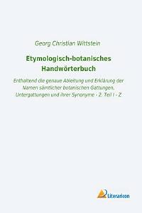 Etymologisch-botanisches Handworterbuch: Enthaltend die genaue Ableitung und Erklarung der Namen samtlicher botanischen Gattungen, Untergattungen und ihrer Synonyme - 2. Teil I - Z