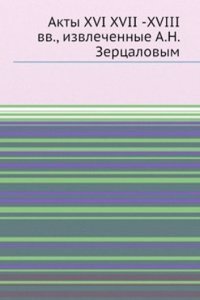 Akty XVI XVII -XVIII vv, izvlechennye A.N. Zertsalovym