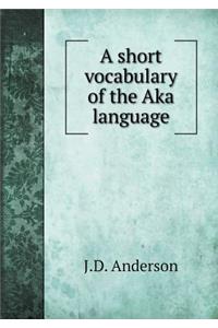 A Short Vocabulary of the Aka Language