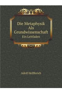 Die Metaphysik ALS Grundwissenschaft Ein Leitfaden