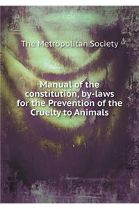 Manual of the Constitution, By-Laws for the Prevention of the Cruelty to Animals