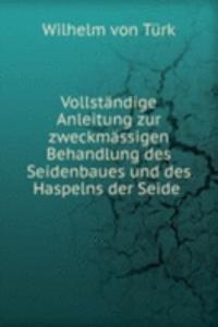 Vollstandige Anleitung zur zweckmassigen Behandlung des Seidenbaues und des Haspelns der Seide .