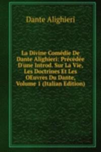 La Divine Comedie De Dante Alighieri: Precedee D'une Introd. Sur La Vie, Les Doctrines Et Les OEuvres Du Dante, Volume 1 (Italian Edition)