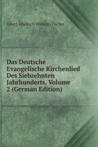 Das Deutsche Evangelische Kirchenlied Des Siebzehnten Jahrhunderts, Volume 2 (German Edition)