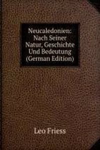 Neucaledonien: Nach Seiner Natur, Geschichte Und Bedeutung (German Edition)