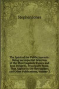 Spirit of the Public Journals: Being an Impartial Selection of the Most Exquisite Essays and Jeux D'esprits, Principally Prose, That Appear in the Newspapers and Other Publications, Volume 2