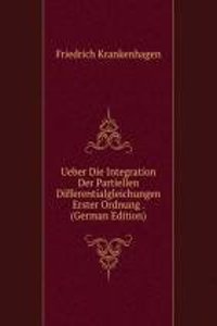 Ueber Die Integration Der Partiellen Differentialgleichungen Erster Ordnung . (German Edition)