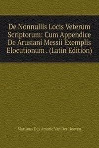 De Nonnullis Locis Veterum Scriptorum: Cum Appendice De Arusiani Messii Exemplis Elocutionum . (Latin Edition)