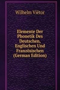 Elemente Der Phonetik Des Deutschen, Englischen Und Franzosischen (German Edition)