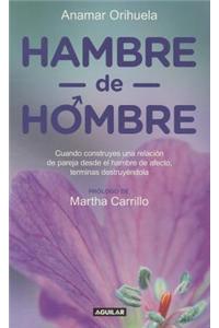 Hambre de Hombre: Cuando Construyes una Relacion de Pareja Desde el Hambre de Afecto, Terminas Destruyendola