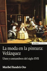La Moda en la Pintura: Velazquez. Usos y Costumbres del Siglo Xvii
