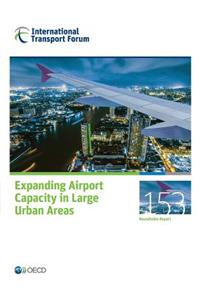 Itf Round Tables No. 153 Expanding Airport Capacity in Large Urban Areas