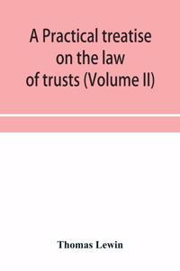 practical treatise on the law of trusts (Volume II)