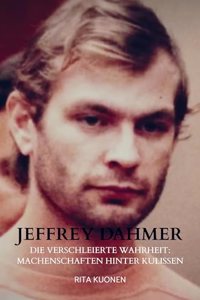 Jeffrey Dahmer: Die verschleierte Wahrheit: Machenschaften hinter Kulissen