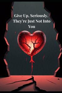 Give Up, Seriously. They're Just Not Into You