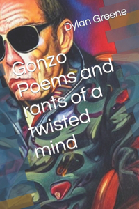 Gonzo Poems and rants of a twisted mind
