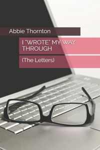 I Wrote My Way Through: (The Letters)