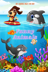 Funny Animals - 100 coloring pages for kids: Coloring Book for GIRLS & BOYS