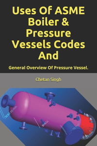 Uses Of ASME Boiler & Pressure Vessels Codes And