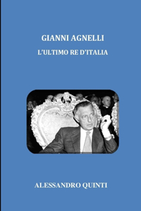 Gianni Agnelli - L'ultimo re d'Italia