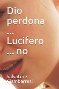 Dio perdona ... Lucifero ... no