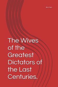Wives of the Greatest Dictators of the Last Centuries.