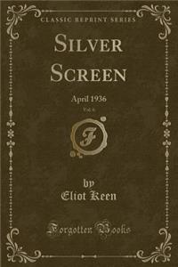 Silver Screen, Vol. 6: April 1936 (Classic Reprint)