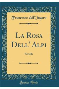 La Rosa Dell' Alpi: Novella (Classic Reprint)