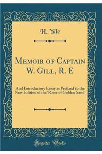 Memoir of Captain W. Gill, R. E: And Introductory Essay as Prefixed to the New Edition of the 'River of Golden Sand' (Classic Reprint)