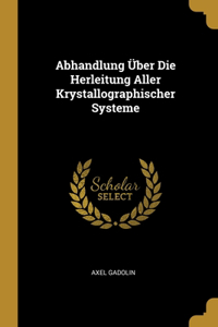 Abhandlung Über Die Herleitung Aller Krystallographischer Systeme