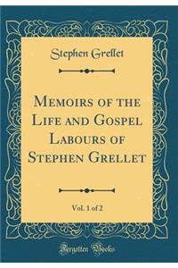 Memoirs of the Life and Gospel Labours of Stephen Grellet, Vol. 1 of 2 (Classic Reprint)