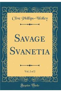 Savage Svanetia, Vol. 2 of 2 (Classic Reprint)