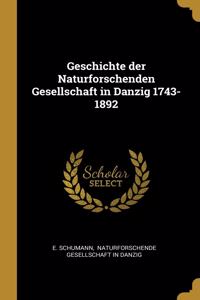 Geschichte der Naturforschenden Gesellschaft in Danzig 1743-1892